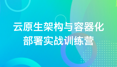云原生架構(gòu)與容器化部署實(shí)戰(zhàn)訓(xùn)練營(yíng)