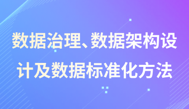 數據治理、數據架構設計及數據標準化方法